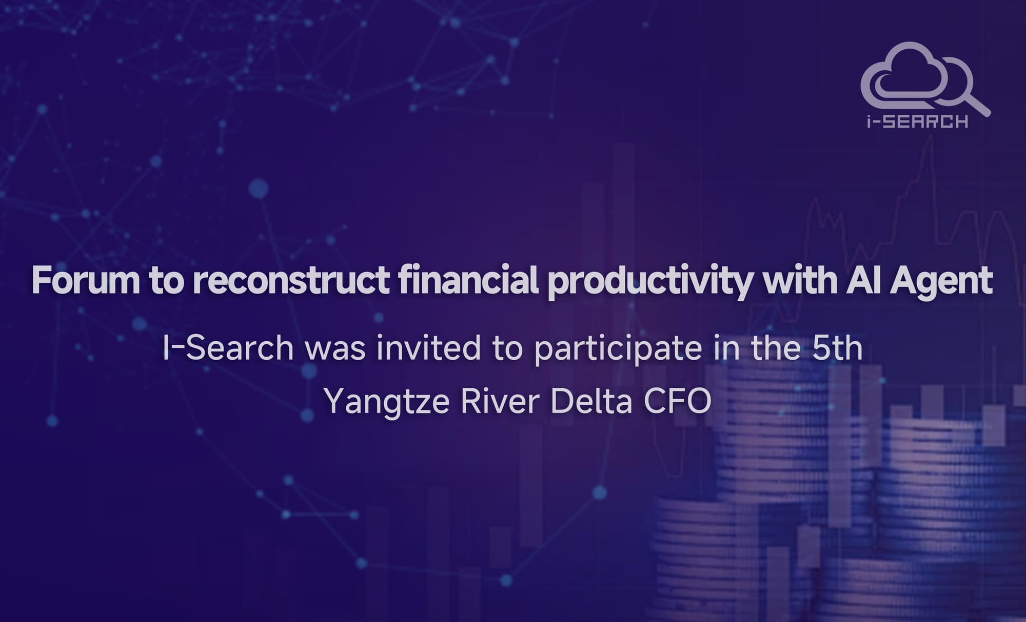 i-Search Invited to the 5th Yangtze River Delta CFO Forum, Reconstructing Financial Productivity with AI Agents
